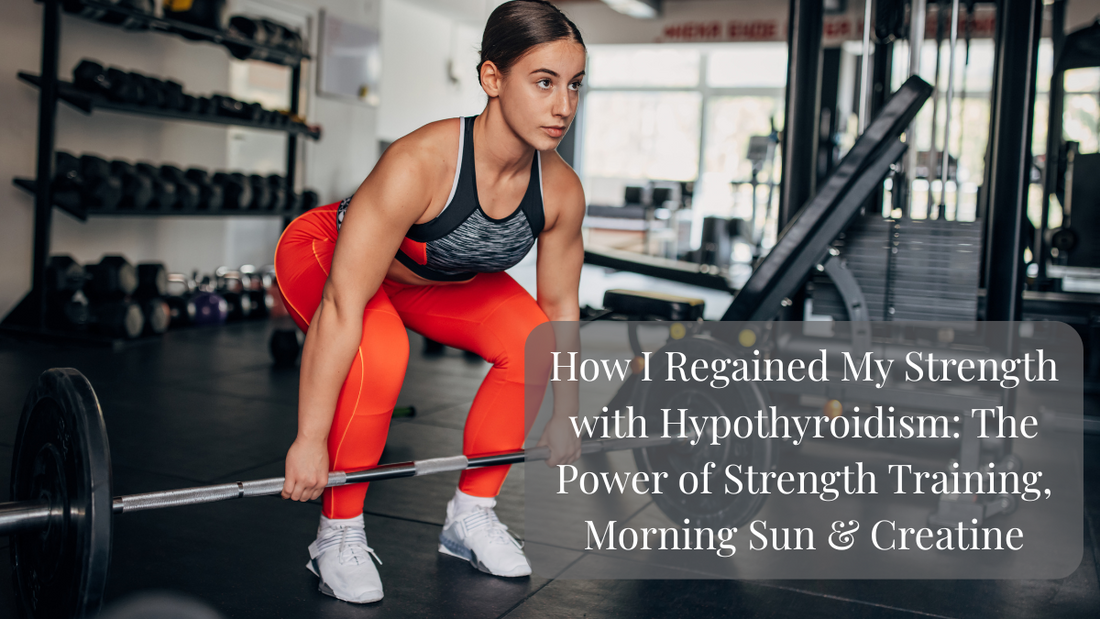 🏋️‍♀️ How I Regained My Strength with Hypothyroidism: The Power of Strength Training, Morning Sun & Creatine